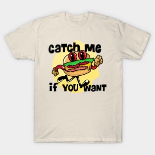 Catch me if you want burger T-Shirt